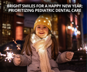 Bright Smiles for a Happy New Year Prioritizing Pediatric Dental Care