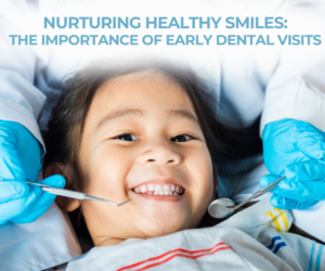 Nurturing Healthy Smiles: The Importance of Early Dental Visits