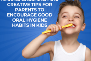 Making Brushing Fun Creative Tips for Parents to Encourage Good Oral Hygiene Habits in Kids